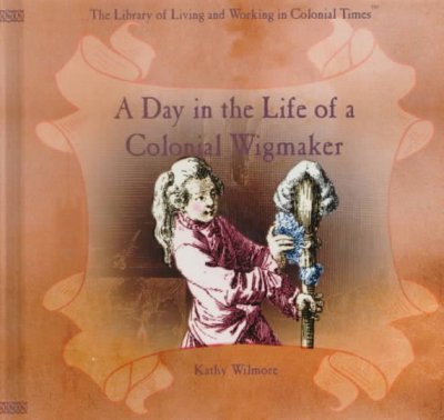 A day in the life of a Colonial wigmaker / Kathy Wilmore