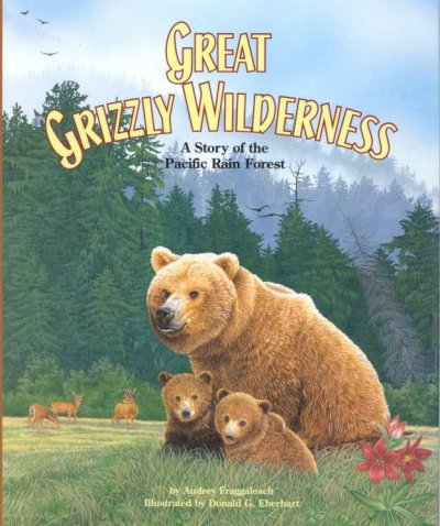 Great grizzly wilderness : a story of the Pacific rain forest / by Audrey Fraggalosch ; illustrated by Donald G. Eberhart.