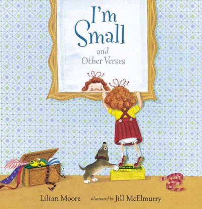 I'm small and other verses / Lilian Moore ; illustrated by Jill McElmurry.