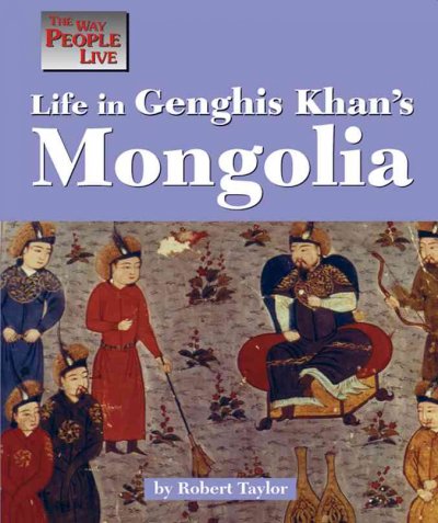 Life in Genghis Khan's Mongolia / by Robert Taylor.