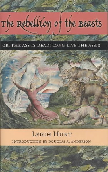 The rebellion of the beasts, or, The ass is dead! Long live the ass!!! / Leigh Hunt ; introduction by Douglas A. Anderson.