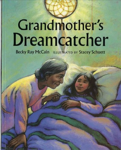 Grandmother's dreamcatcher / Becky Ray McCain ; illustrated by Stacey Schuett