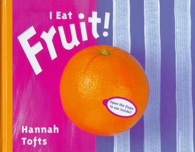 I eat fruit! / Hannah Tofts ; photography by Rupert Horrox