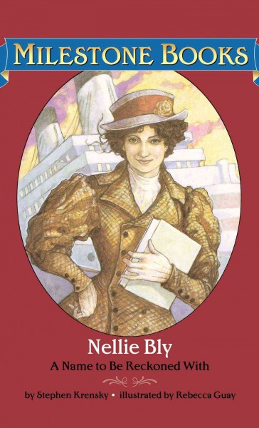 Nellie Bly : a name to be reckoned / Stephen Krensky ; illustrated by Rebecca Guay.