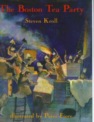 The Boston Tea Party / Steven Kroll ; illustrated by Peter Fiore.