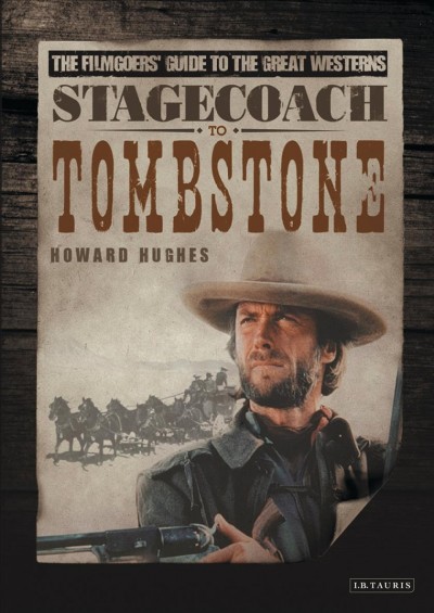 Stagecoach to tombstone : the filmgoers' guide to the great westerns / Howard Hughes.