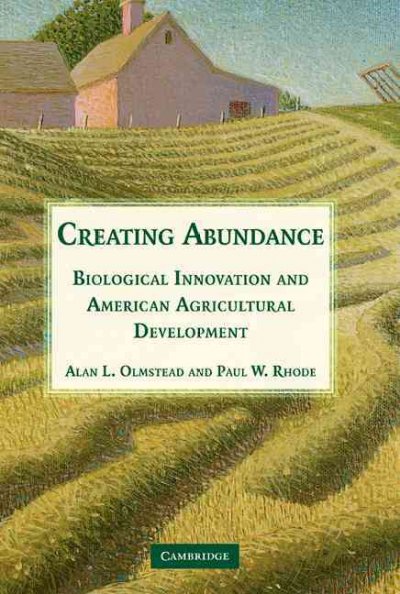 Creating abundance : biological innovation and American agricultural development / Alan L. Olmstead, Paul W. Rhode.