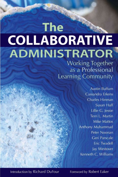 The collaborative administrator : working together as a professional learning community / Austin Buffum ... [et al.] ; introduction by Richard Dufour ; foreword by Robert Eaker.