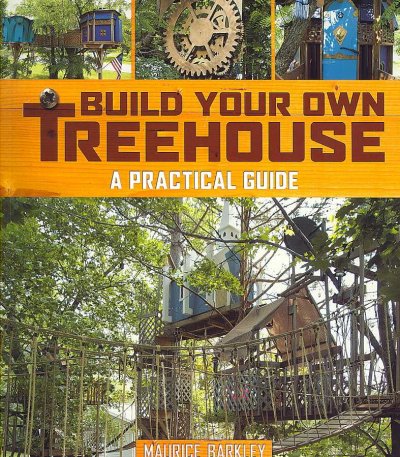 Build your own treehouse : a practical guide / Maurice Barkley.