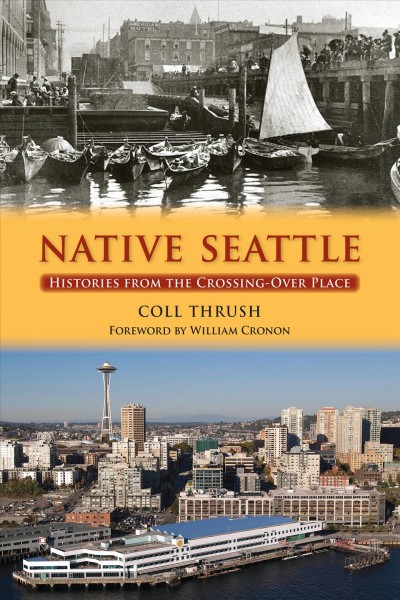 Native Seattle : histories from the crossing-over place / Coll Thrush.