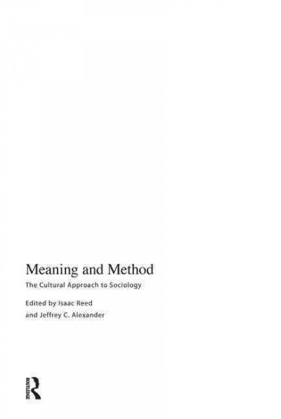 Meaning and method : the cultural approach to sociology / edited by Isaac Reed and Jeffrey C. Alexander.
