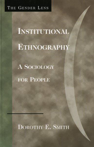 Institutional ethnography : a sociology for people / Dorothy E. Smith.