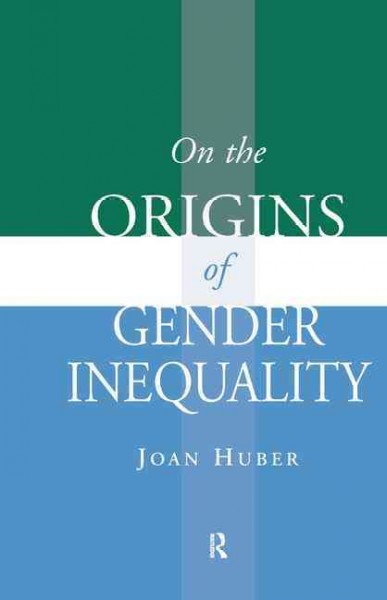 On the origins of gender inequality / Joan Huber.