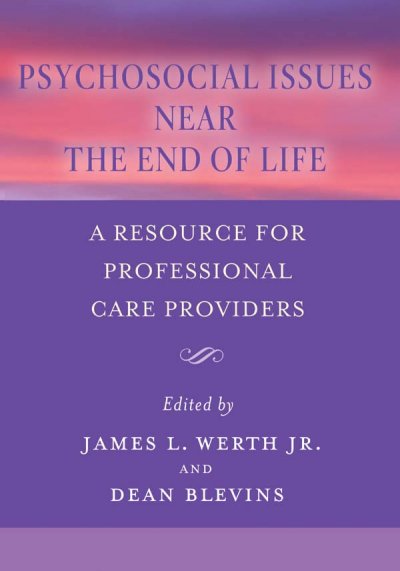 Psychosocial issues near the end of life : a resource for professional care providers / edited by James  L. Werth, Jr. and Dean Blevins.