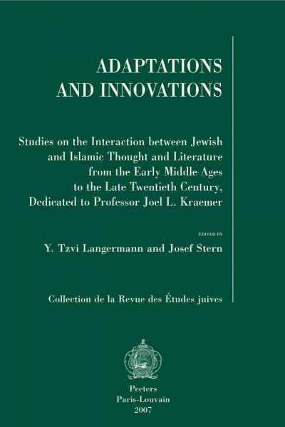 Adaptations and innovations : studies on the interaction between Jewish and Islamic thought and literature from the early Middle Ages to the late twentieth century, dedicated to Professor Joel L. Kraemer / edited by Y. Tzvi Langermann and Josef Stern.
