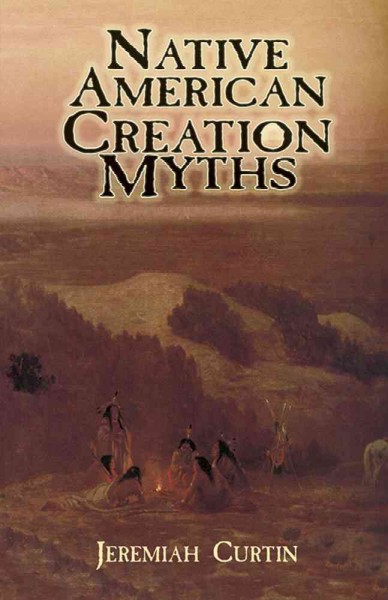 Native American creation myths / Jeremiah Curtin.