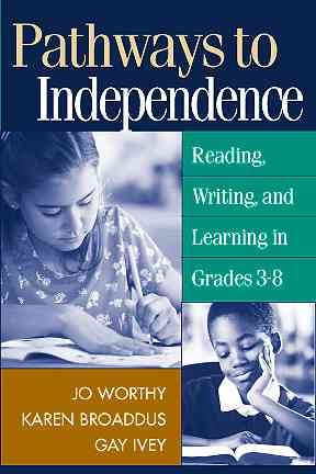 Pathways to independence : reading, writing, and learning in grades 3-8 / Jo Worthy, Karen Broaddus, Gay Ivey.