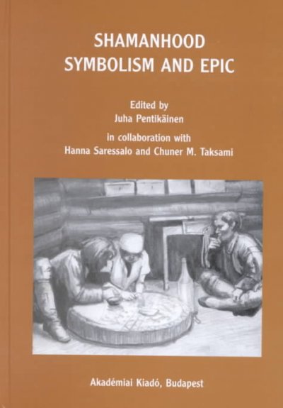 Shamanhood symbolism and epic / edited by Juha Pentikäinen ; in collaboration with Hanna Saressalo and Chuner M. Taksami.