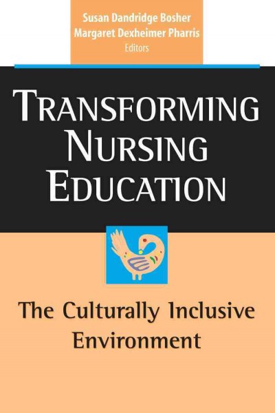 Transforming nursing education : the culturally inclusive environment / Susan Dandridge Bosher, Margaret Dexheimer Pharris, editors.