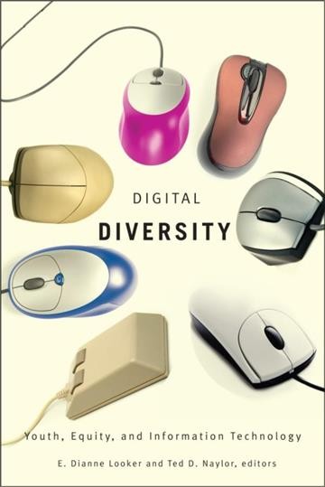 Digital diversity : youth, equity & information technology / edited by Diane E. Looker, Ted D. Naylor.