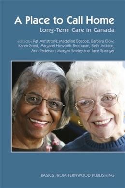 A place to call home : long-term care in Canada / edited by Pat Armstrong ... [et al.].