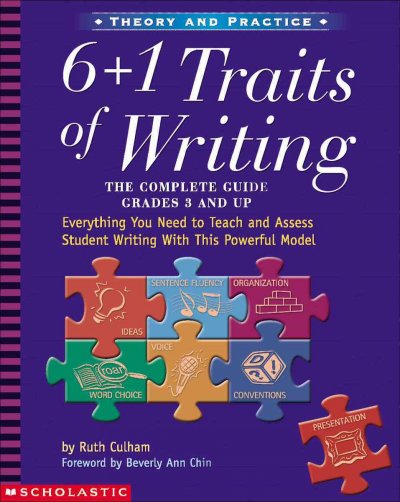 6 + 1 traits of writing : the complete guide, grades 3 and up / by Ruth Culham.