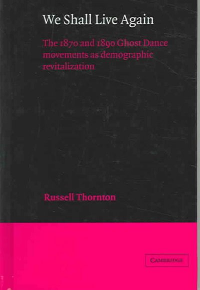 We shall live again : the 1870 and 1890 Ghost Dance movements as demographic revitalization / Russell Thornton. --