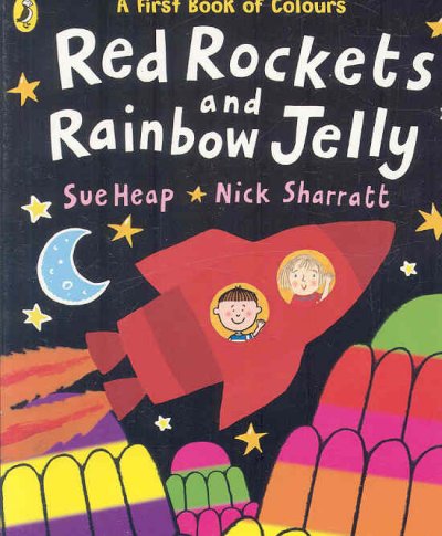 Red rockets and rainbow jelly : a first book of colours / Sue Heap and Nick Sharratt.