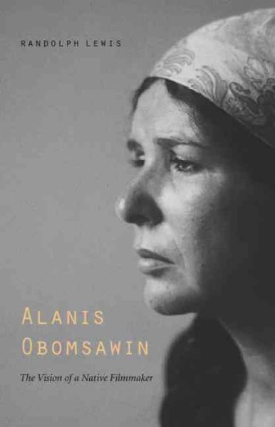 Alanis Obomsawin : the vision of a Native filmmaker / Randolph Lewis.