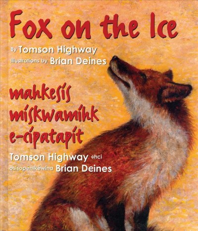 Fox on the ice = Maageesees maskwameek kaapit / Tomson Highway ; osisopéhikéwina (illustrations) by Brian Deines.