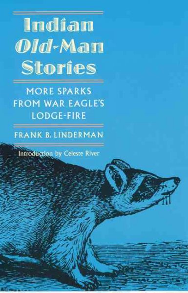 Indian Old-man stories : more sparks from War Eagle's lodge-fire / Frank B. Linderman ; illustrated by Charles M. Russell ; introduction to the Bison books edition by Celeste River.