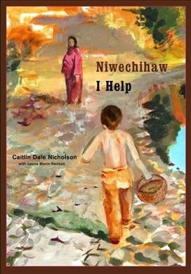 Niwechihaw = I help / Caitlin Dale Nicholson ; with Leona Morin-Neilson.
