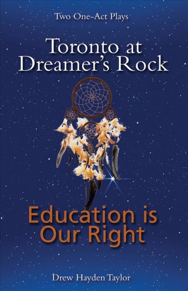 Toronto at dreamer's rock ; and, Education is our right : two one act plays / Drew Hayden Taylor.