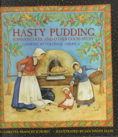 Hasty pudding, Johnnycakes, and other good stuff : cooking in colonial America / Loretta Frances Ichord ; illustrated by Jan Davey Ellis.