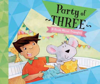 Party of three : a book about triangles / by Christianne C. Jones ; illustrated by Ronnie Rooney.