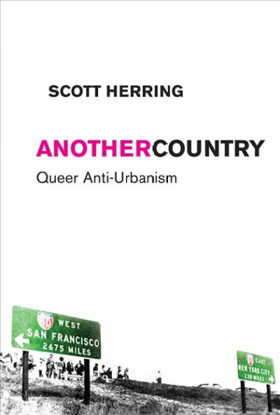 Another country : queer anti-urbanism / Scott Herring.