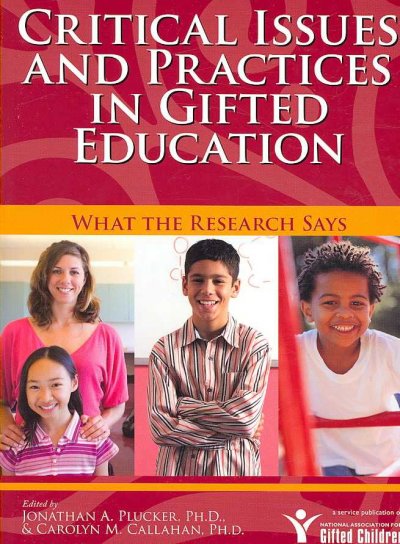Critical issues and practices in gifted education : what the research says / edited by Jonathan A. Plucker & Carolyn M. Callahan.