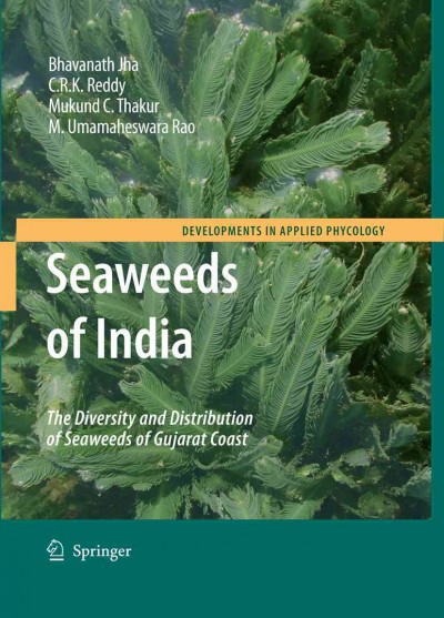 Seaweeds of India [electronic resource] : The Diversity and Distribution of Seaweeds of the Gujarat Coast / by Bhavanath Jha, C. R. K. Reddy, Mukund C. Thakur, M. Umamaheswara Rao.