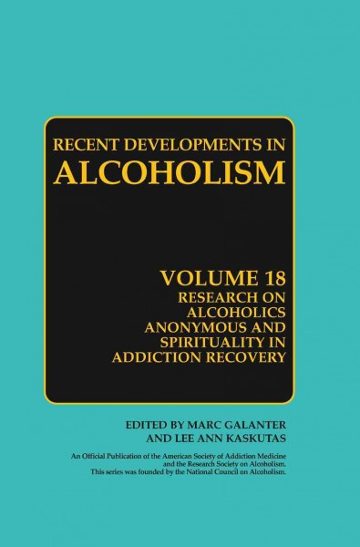 Recent Developments in Alcoholism [electronic resource] : Research on Alcoholics Anonymous and Spirituality in Addiction Recovery / edited by Lee Anne Kaskutas, Marc Galanter.