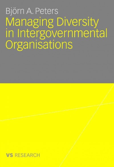 Managing Diversity in Intergovernmental Organisations [electronic resource] / by Björn A. Peters.