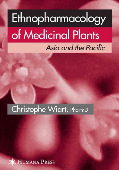 Ethnopharmacology of Medicinal Plants [electronic resource] : Asia and the Pacific / by Christophe Wiart.