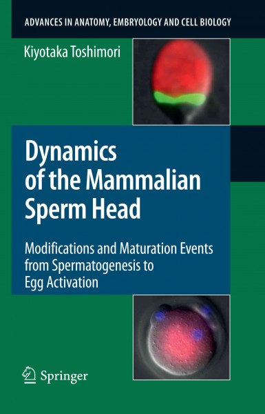 Dynamics of the Mammalian Sperm Head [electronic resource] : Modifications and Maturation Events From Spermatogenesis to Egg Activation / by Kiyotaka Toshimori.