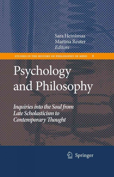 Psychology And Philosophy [electronic resource] : Inquiries Into The Soul From Late Scholasticism To Ontemporary Thought / edited by Sara Heinämaa, Martina Reuter.