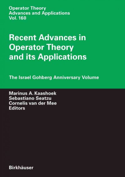 Recent Advances in Operator Theory and its Applications [electronic resource] : The Israel Gohberg Anniversary Volume / edited by Israel Gohberg, D. Alpay, J. Arazy, A. Atzmon, J. A. Ball, A. Ben-Artzi, H. Bercovici, A. Böttcher, K. Clancey, L. A. Coburn, K. R. Davidson, R. G. Douglas, A. Dijksma, H. Dym, P. A. Fuhrmann, B. Gramsch, G. Heinig, J. A. Helton, M. A. Kaashoek, H. G. Kaper, S. T. Kuroda, P. Lancaster, L. E. Lerer, B. Mityagin, V. V. Peller, L. Rodman, J. Rovnyak, D. E. Sarason, I. M. Spitkovsky, S. Treil, H. Upmeier, S. M. Verduyn Lunel, D. Voiculescu, H. Widom, D. Xia, D. Yafaev, Marinus A. Kaashoek, Sebastiano Seatzu, Cornelis Mee.