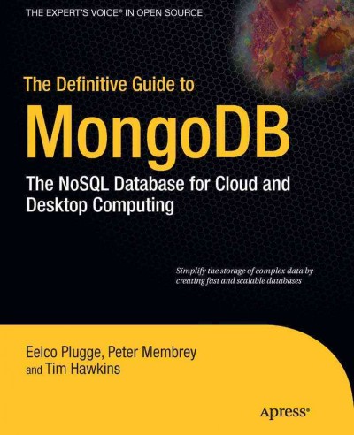 The Definitive Guide to MongoDB [electronic resource] : The NoSQL Database for Cloud and Desktop Computing / by Eelco Plugge, Peter Membrey, Tim Hawkins.