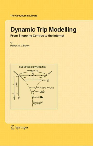 Dynamic Trip Modelling [electronic resource] : From Shopping Centres to the Internet / by Robert G. V. Baker.