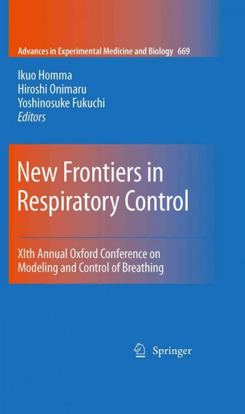 New Frontiers in Respiratory Control [electronic resource] : XIth Annual Oxford Conference on Modeling and Control of Breathing / edited by Ikuo Homma, Hiroshi Onimaru, Yoshinosuke Fukuchi.