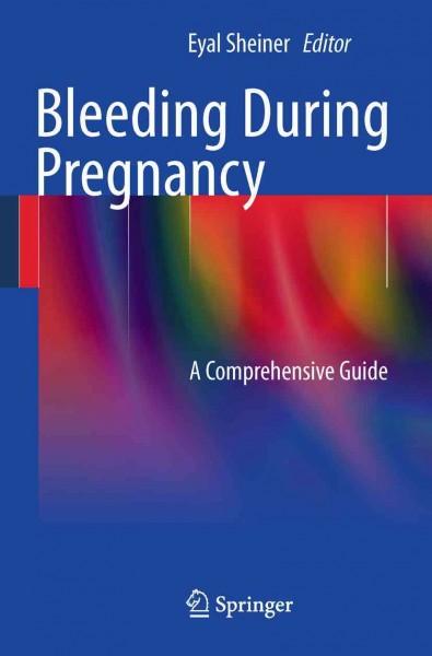 Bleeding During Pregnancy [electronic resource] : A Comprehensive Guide / edited by Eyal Sheiner.