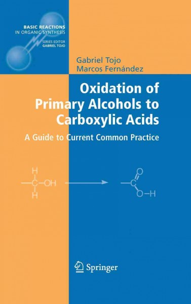 Oxidation of Primary Alcohols to Carboxylic Acids [electronic resource] : A Guide to Current Common Practice / by Gabriel Tojo, Marcos Fernández.