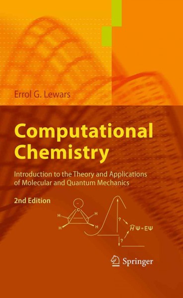 Computational Chemistry [electronic resource] : Introduction to the Theory and Applications of Molecular and Quantum Mechanics / by Errol G. Lewars.